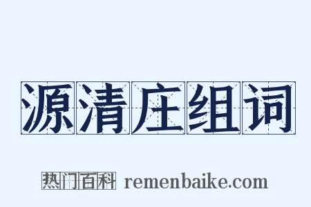 源清庄组词是什么意思的图片